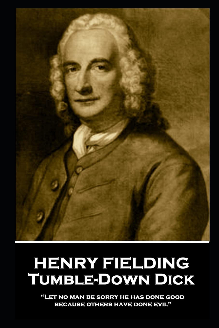 Henry Fielding - Tumble-Down Dick: “Let no man be sorry he has done good, because others have done evil” Drama