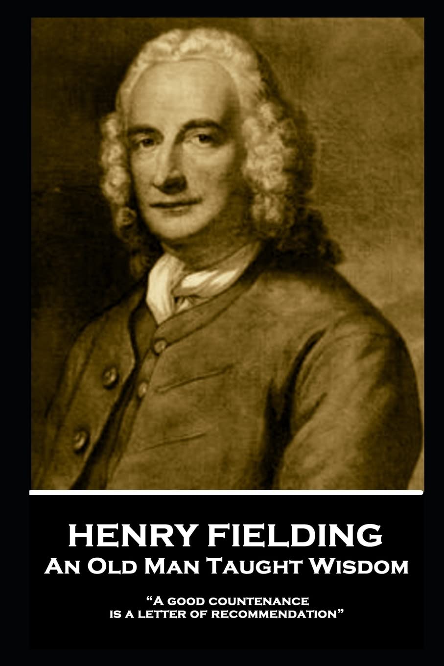Henry Fielding - An Old Man Taught Wisdom: “A good countenance is a letter of recommendation” Drama