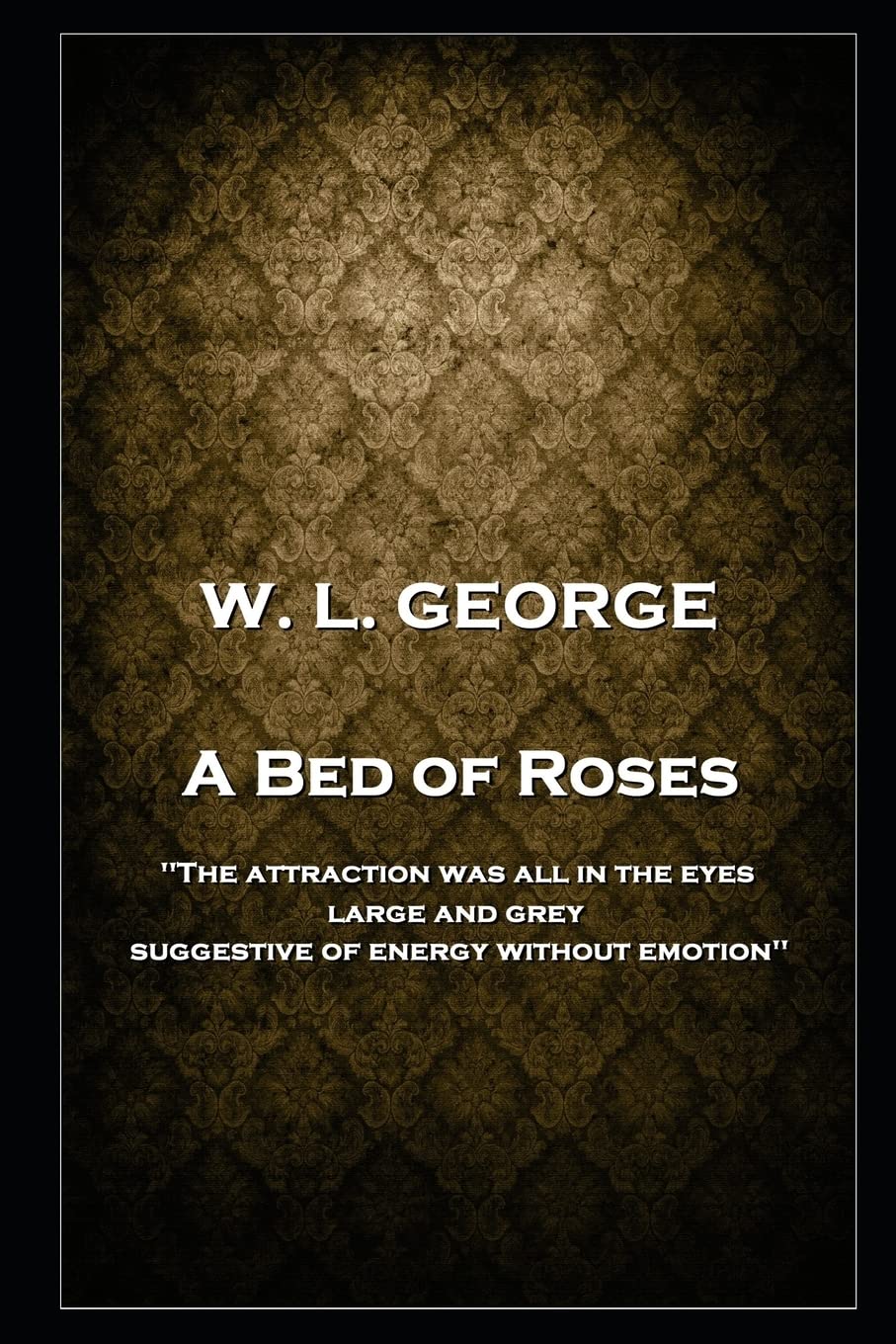 W. L. George - A Bed of Roses: 'The attraction was all in the eyes, large and grey, suggestive of energy without emotion'' Contemporary literature Books