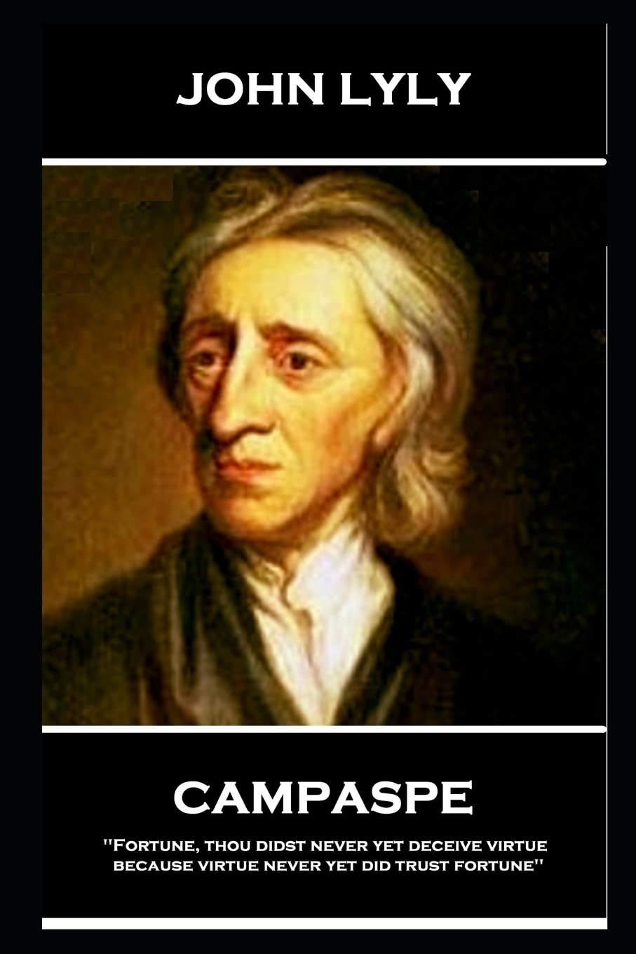 John Lyly - Campaspe: 'Fortune, thou didst never yet deceive virtue, because virtue never yet did trust fortune'' Drama