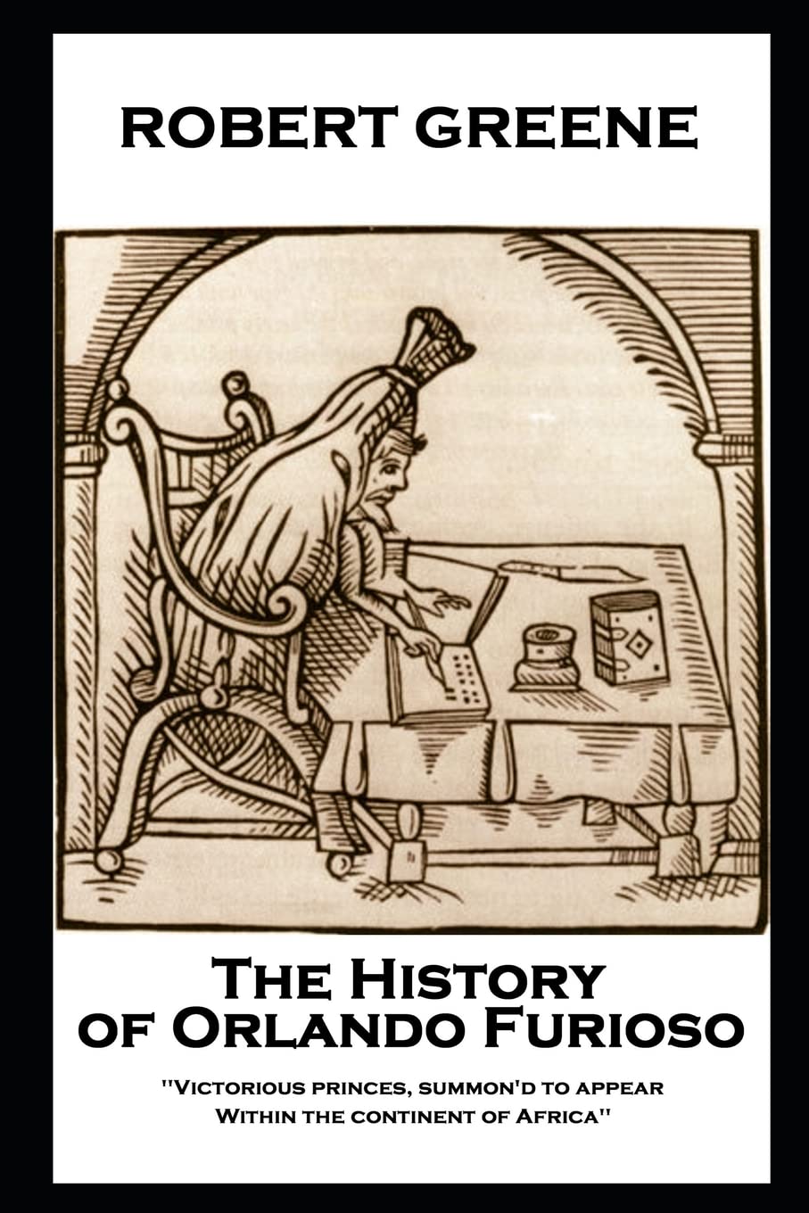 Robert Greene - The History of Orlando Furioso: 'Victorious princes, summon'd to appear, Within the continent of Africa'' Drama