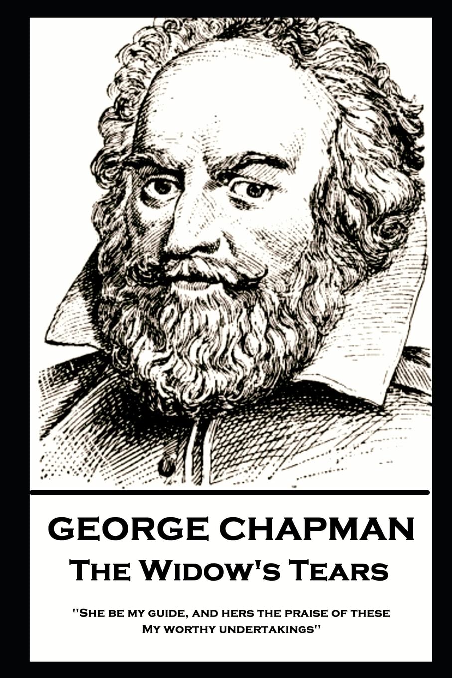 George Chapman - The Widow's Tears: 'She be my guide, and hers the praise of these, My worthy undertakings'' Drama