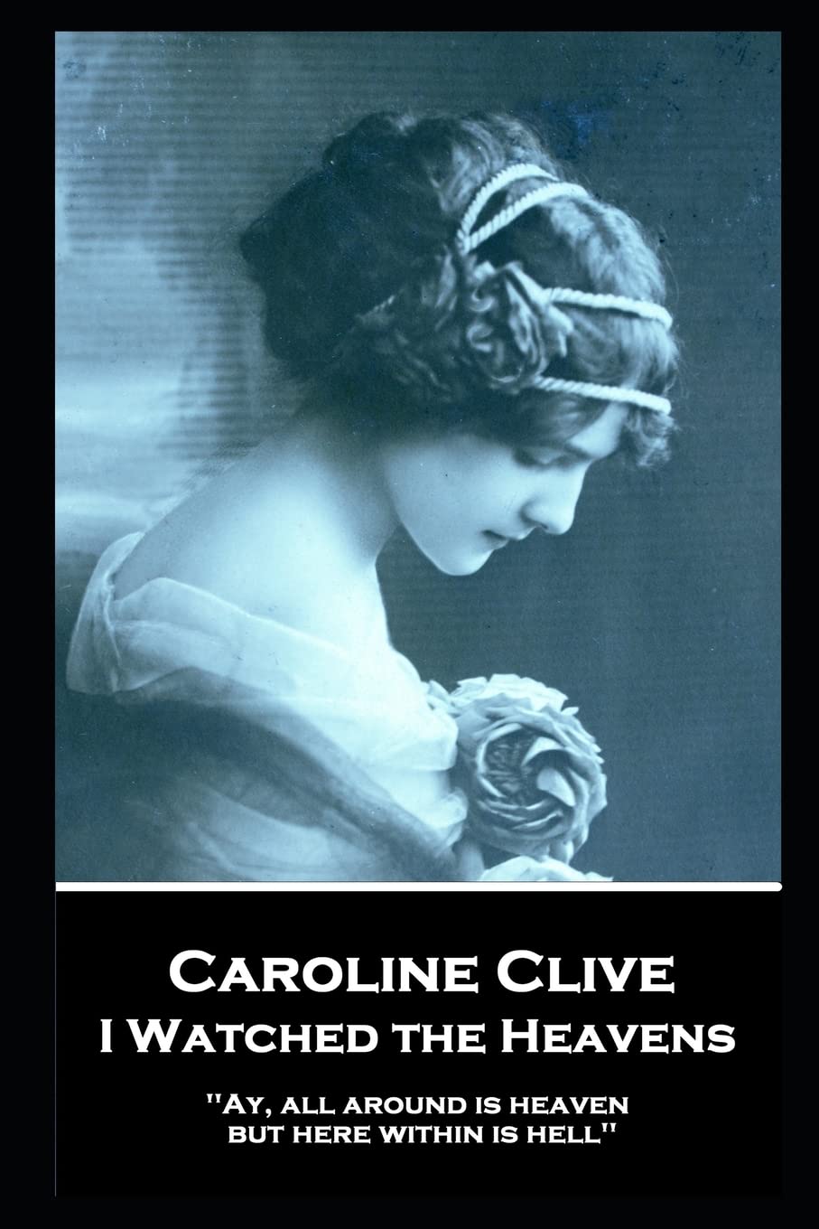 Caroline Clive - I Watched the Heavens: 'Ay, all around is heaven, but here within is hell'' Classics