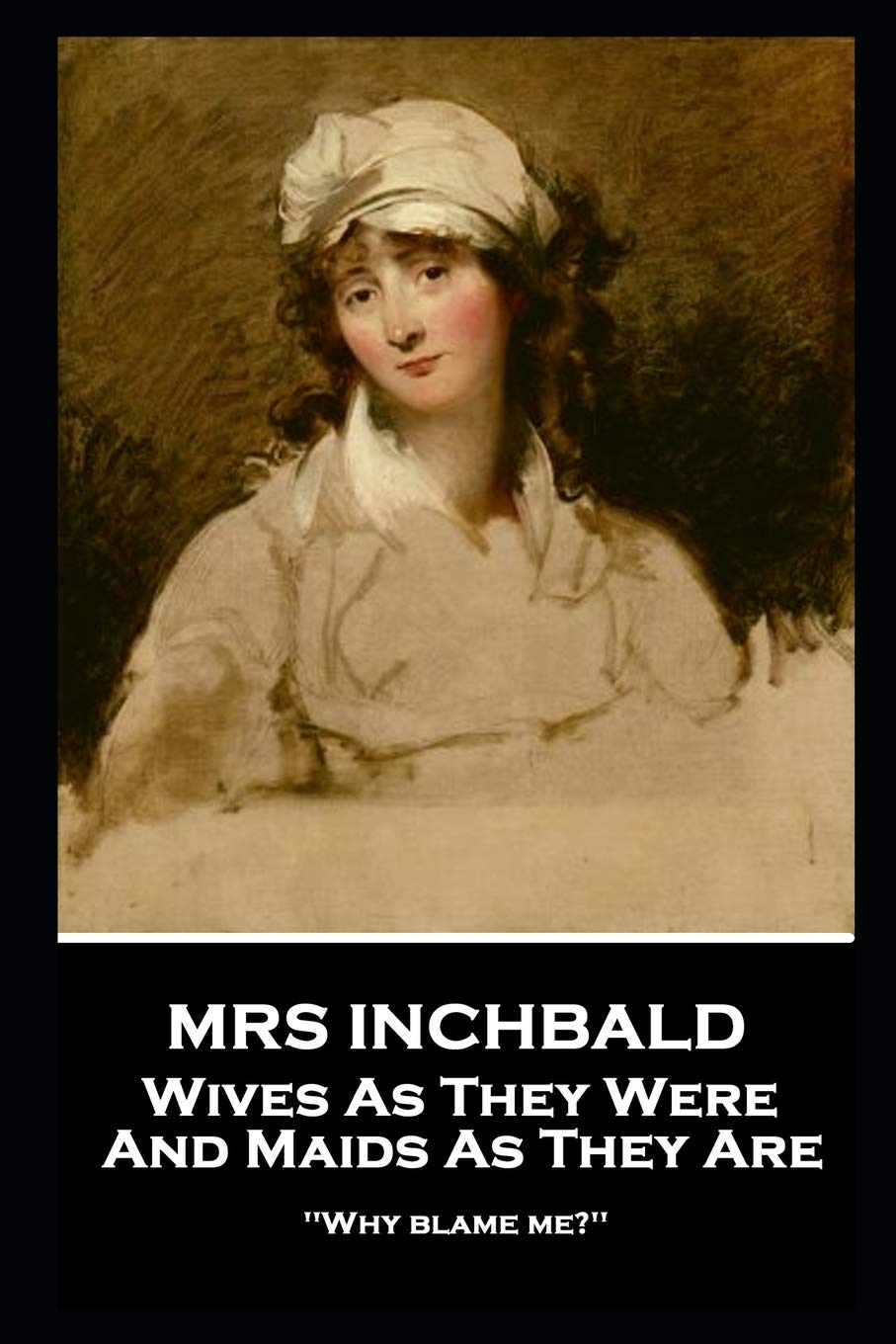 Mrs Inchbald - Wives As They Were And Maids As They Are: 'Why blame me?'' Drama