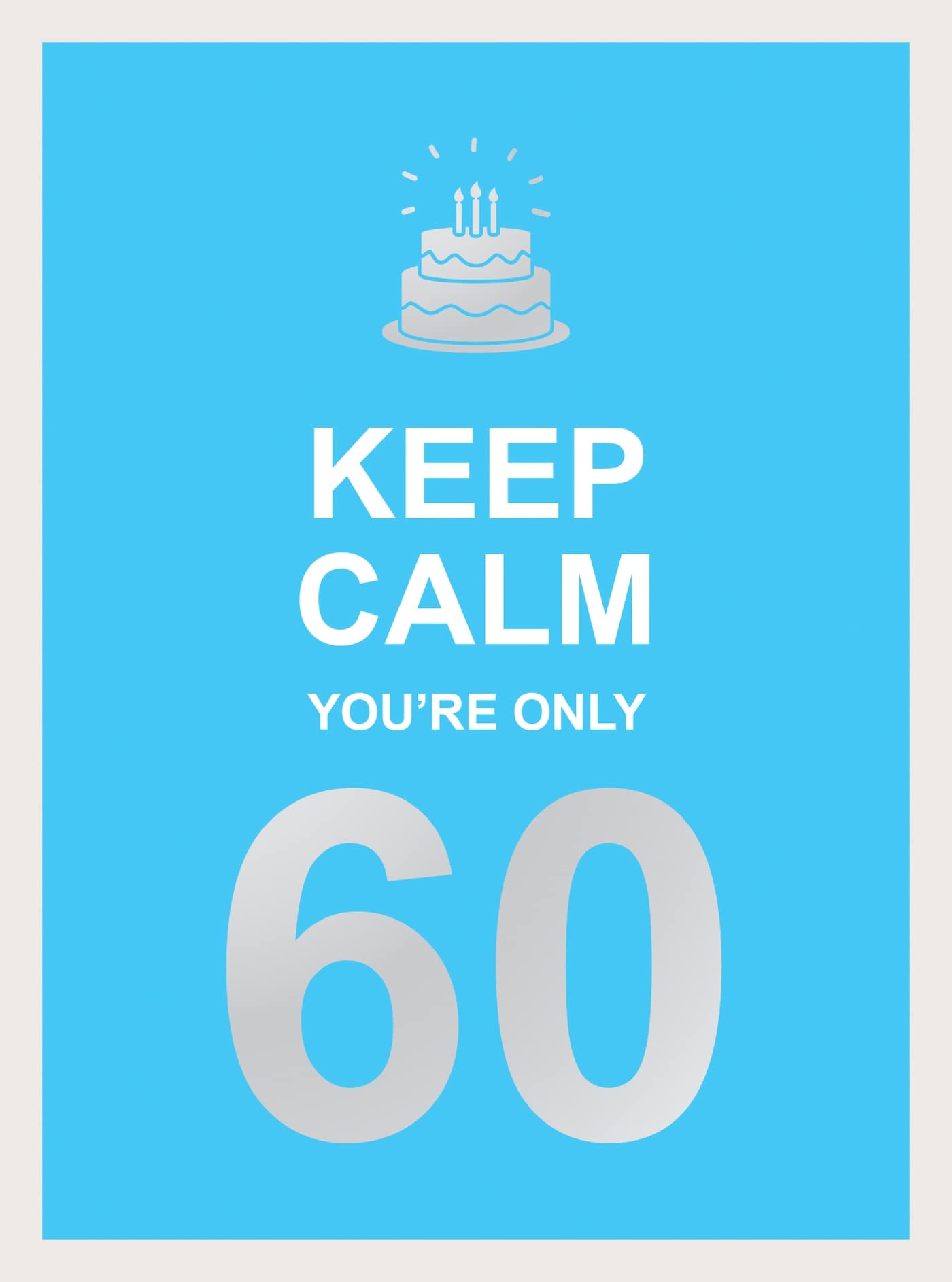 Keep Calm You're Only 60: Wise Words for a Big Birthday Lifestyle