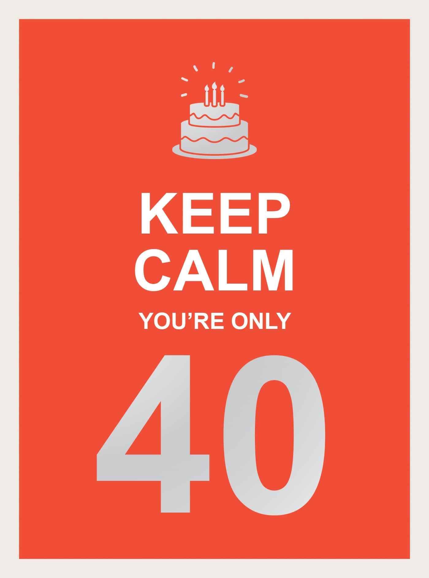 Keep Calm You're Only 40: Wise Words for a Big Birthday Lifestyle