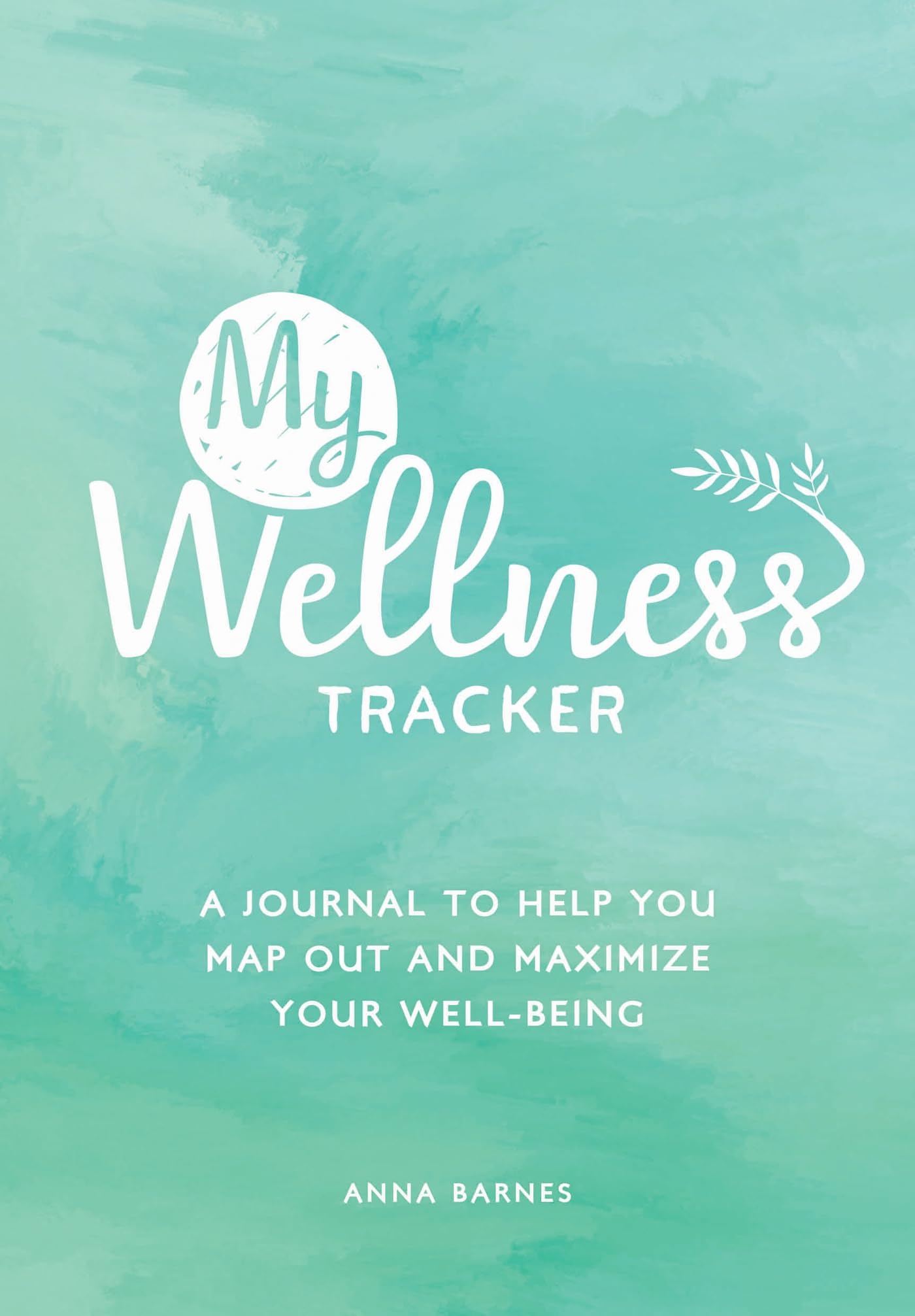 My Wellness Tracker: A Journal to Help You Map Out and Maximize Your Well-Being book