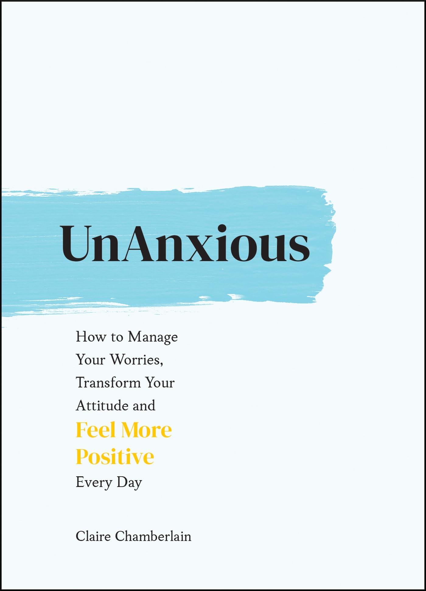 Unanxious: How to Manage Your Worries, Transform Your Attitude and Feel More Positive Every Day Health, Nutrition & Fitness