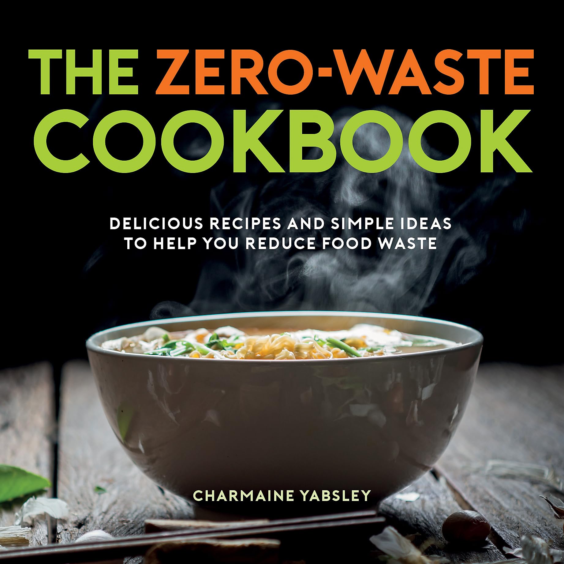 The Zero-Waste Kitchen: Delicious Recipes and Simple Ideas to Help You Reduce Food Waste Leisure, Home & Garden