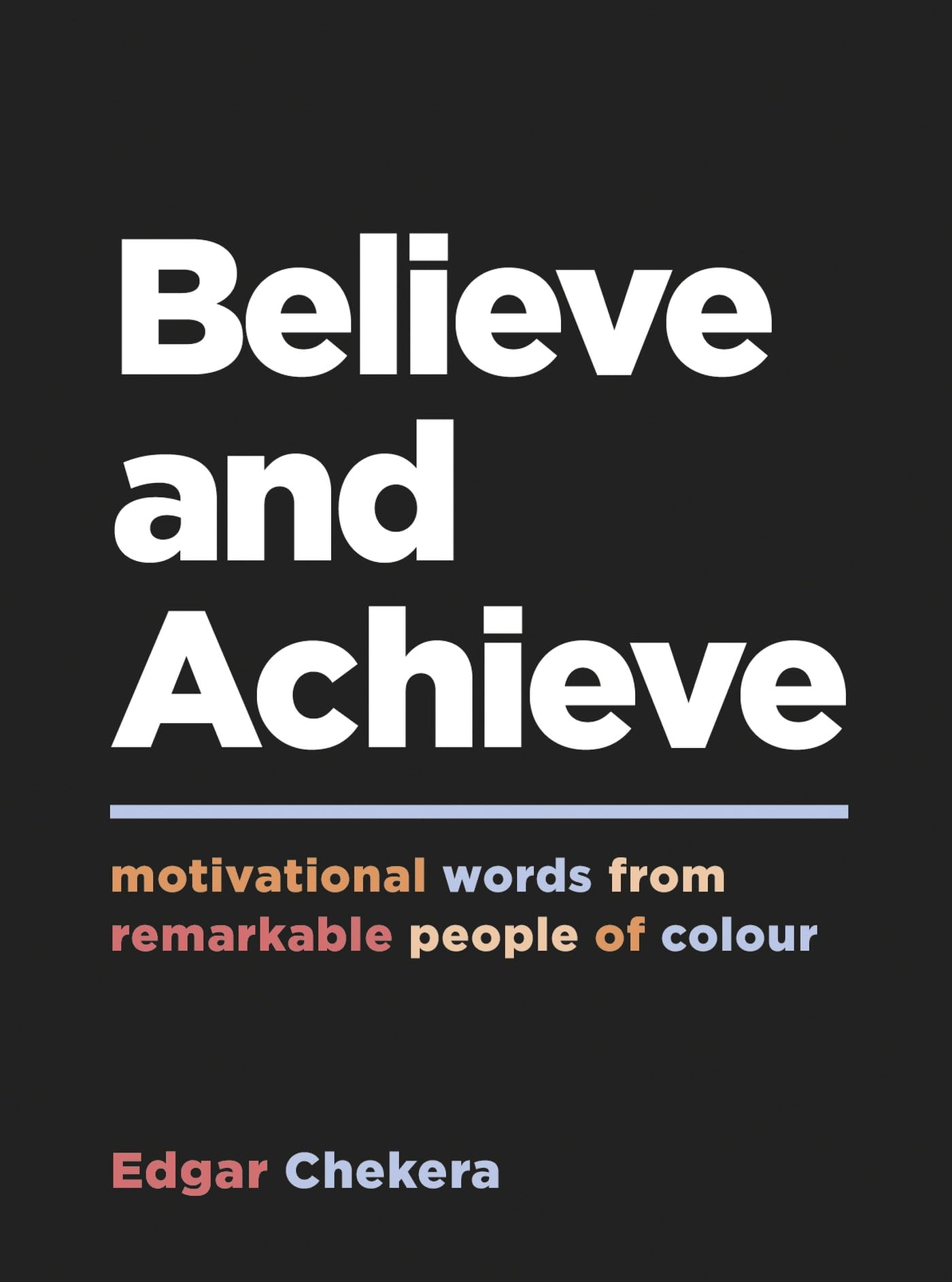 Believe and Achieve: Motivational Words from Remarkable People of Colour Business, Finance & Career