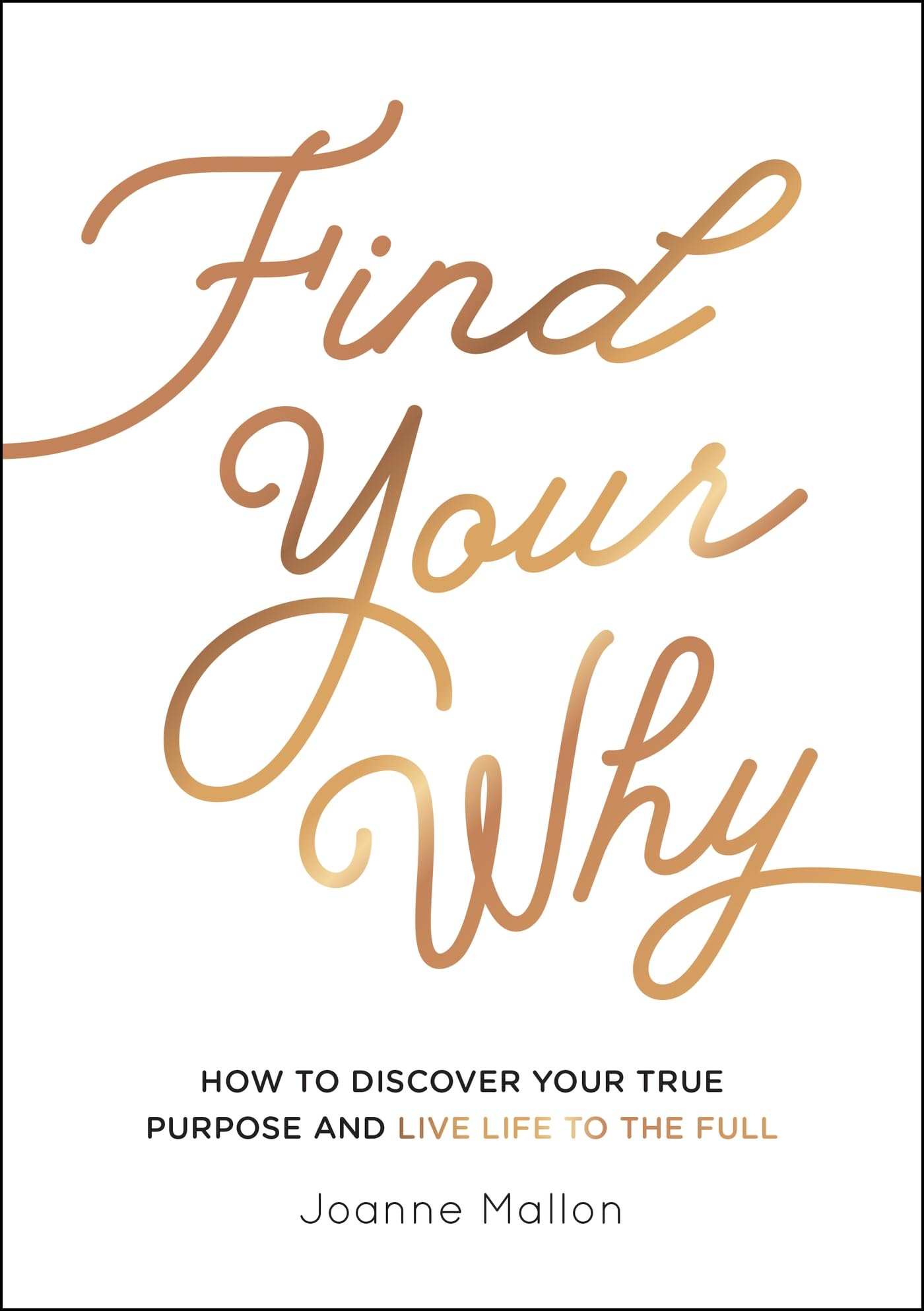 Find Your Why: How to Discover Your True Purpose and Live Life to the Full Business, Finance & Career