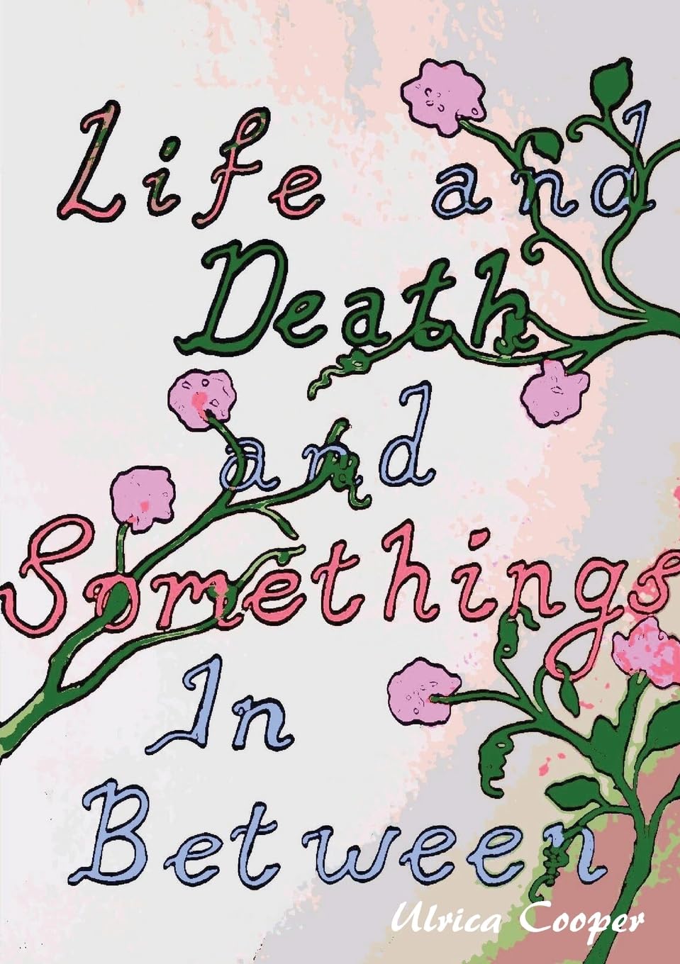 Life and Death, and Somethings In Between Poetry