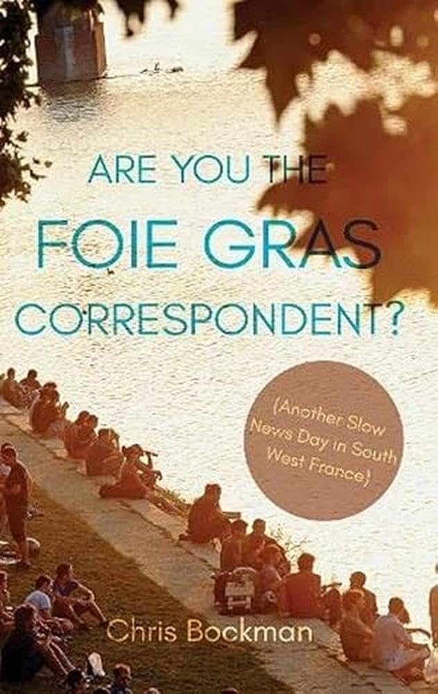Are You the Foie Gras Correspondent?: Another Slow News Day in South West France book