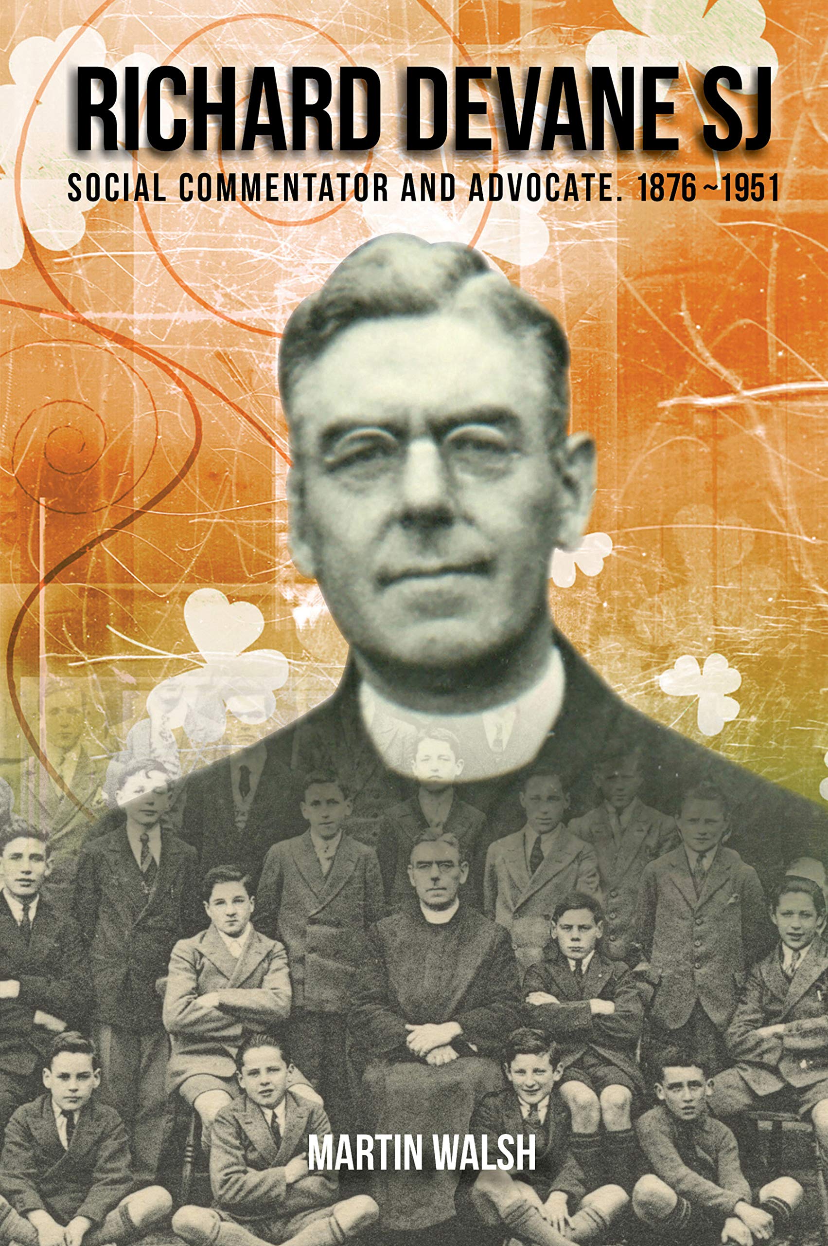 Richard Devane Sj: Social Commentator and Advocate 1876-1951: Social Advocate and Free State Campaigner 1876-1951 Social Sciences