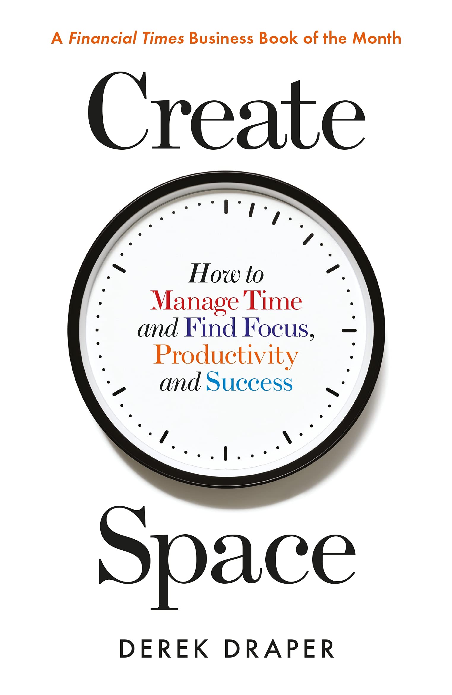 Create Space: How to Manage Time and Find Focus, Productivity and Success Business, Finance & Career
