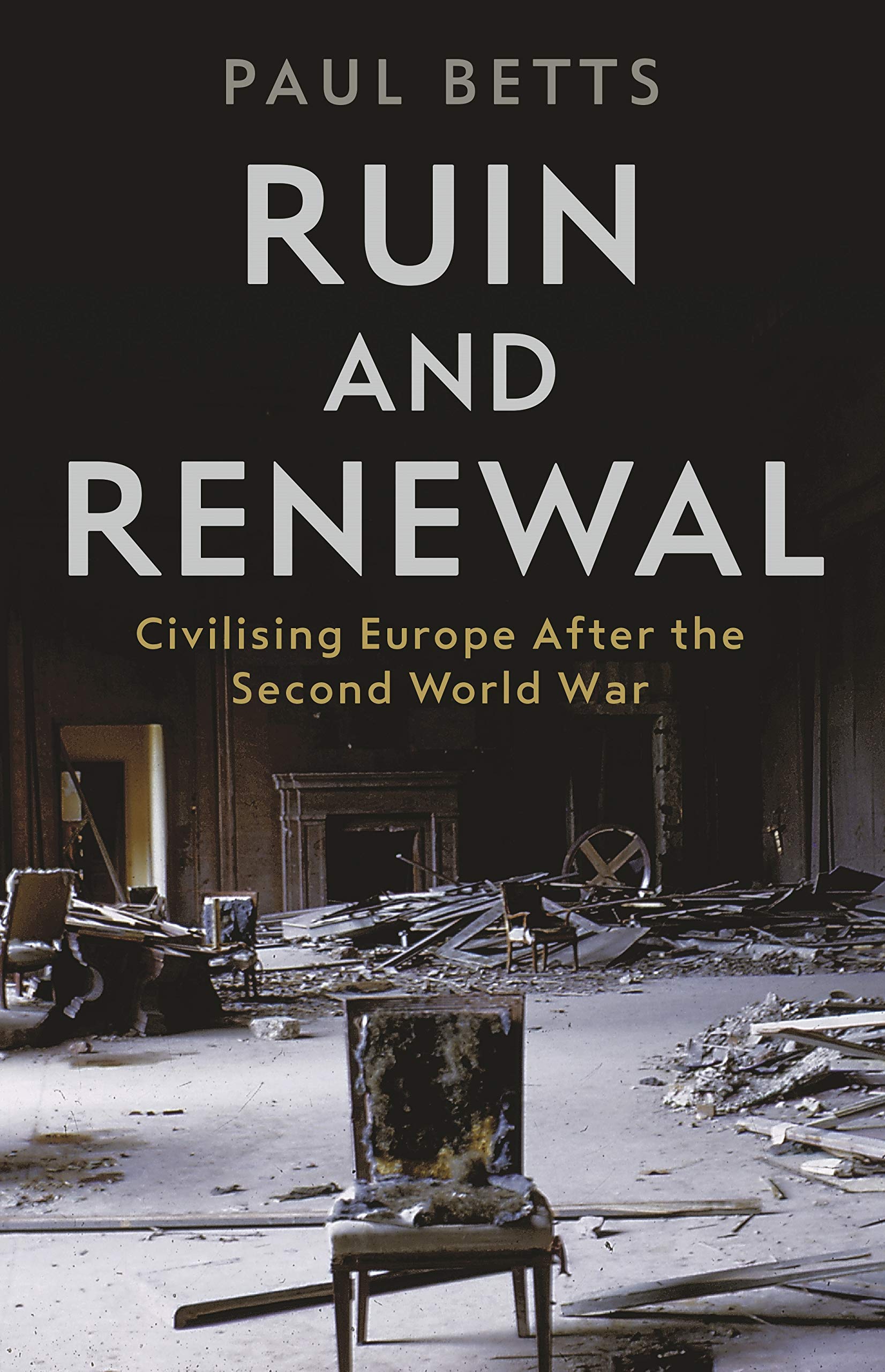 Ruin and Renewal: Civilising Europe After the Second World War Politics & History