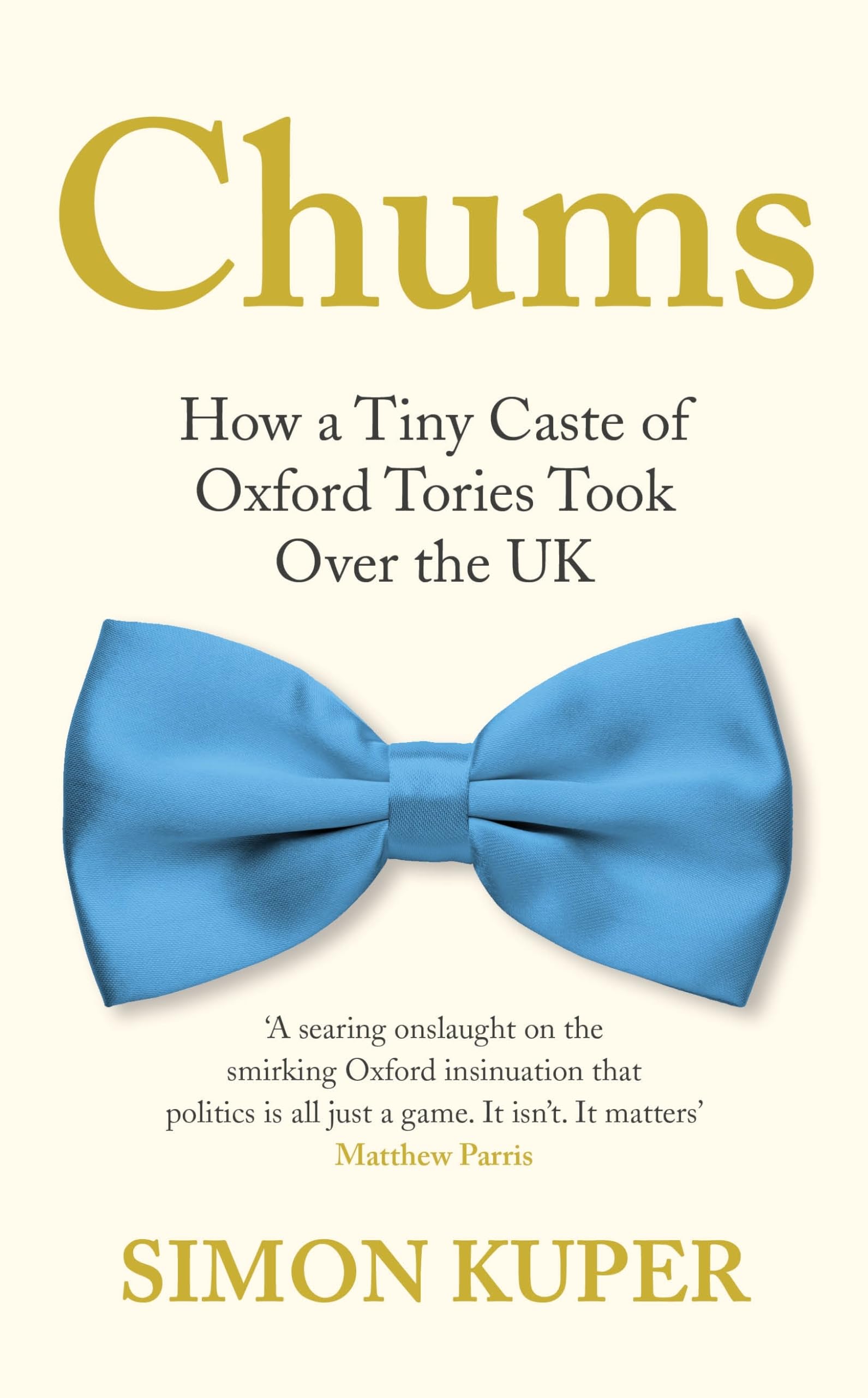 Chums: How a Tiny Caste of Oxford Tories Took Over the UK Politics & Society