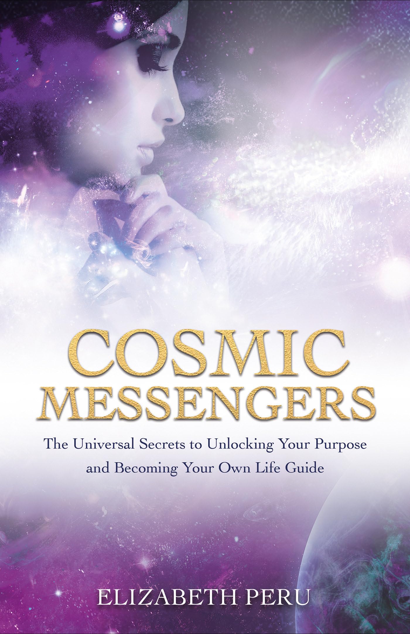 Cosmic Messengers: The Universal Secrets to Unlocking Your Purpose and Becoming Your Own Life Guide book