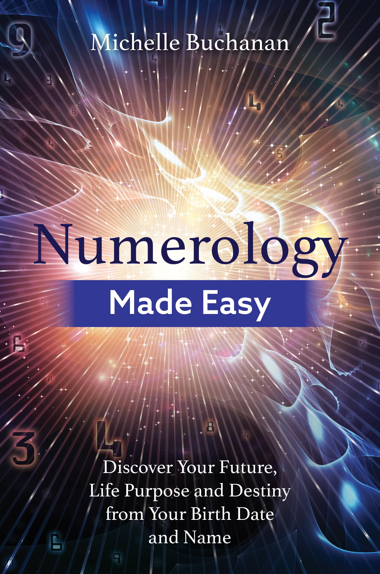 Numerology Made Easy: Discover Your Future, Life Purpose and Destiny from Your Birth Date and Name Religion & Esotericism