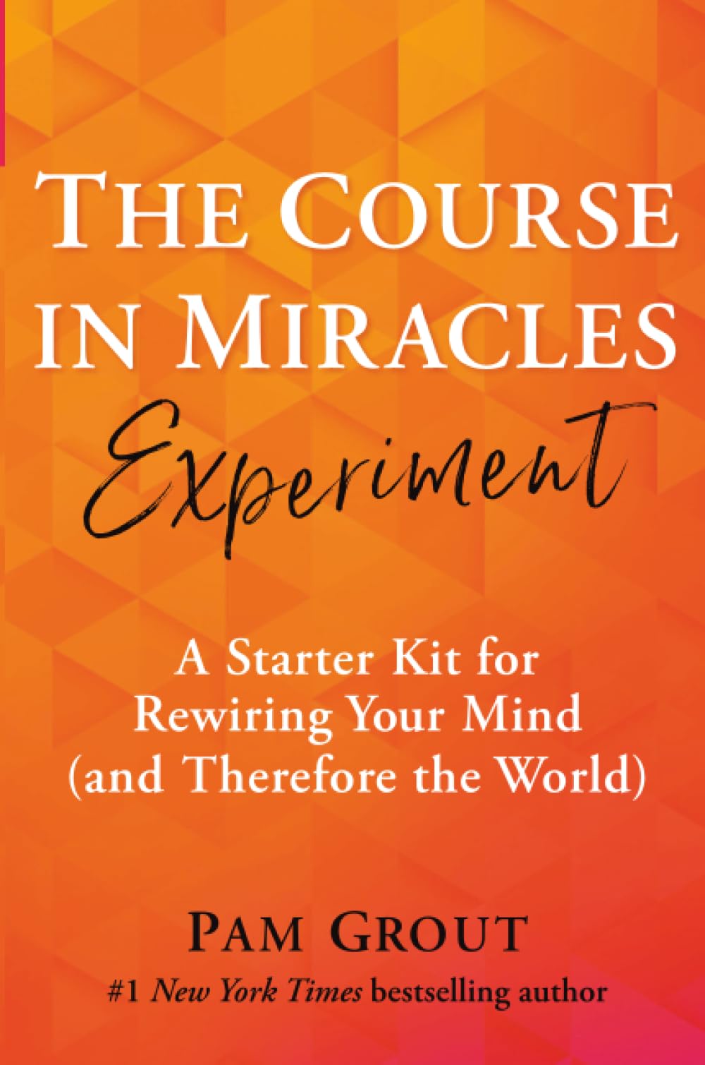 The Course in Miracles Experiment: A Starter Kit for Rewiring Your Mind (and Therefore the World) Self-help