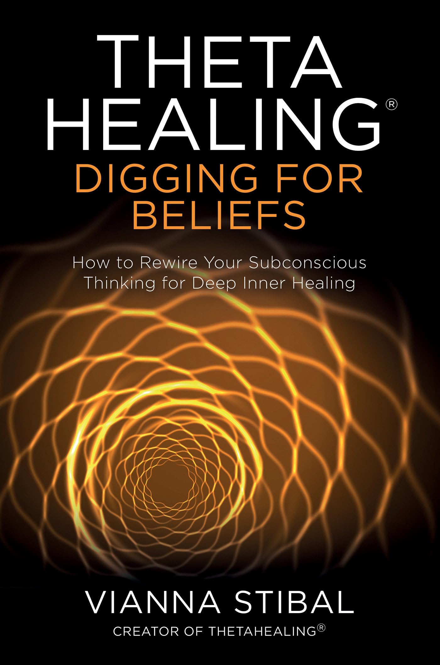 ThetaHealing®: Digging for Beliefs: How to Rewire Your Subconscious Thinking for Deep Inner Healing Business, Finance & Career
