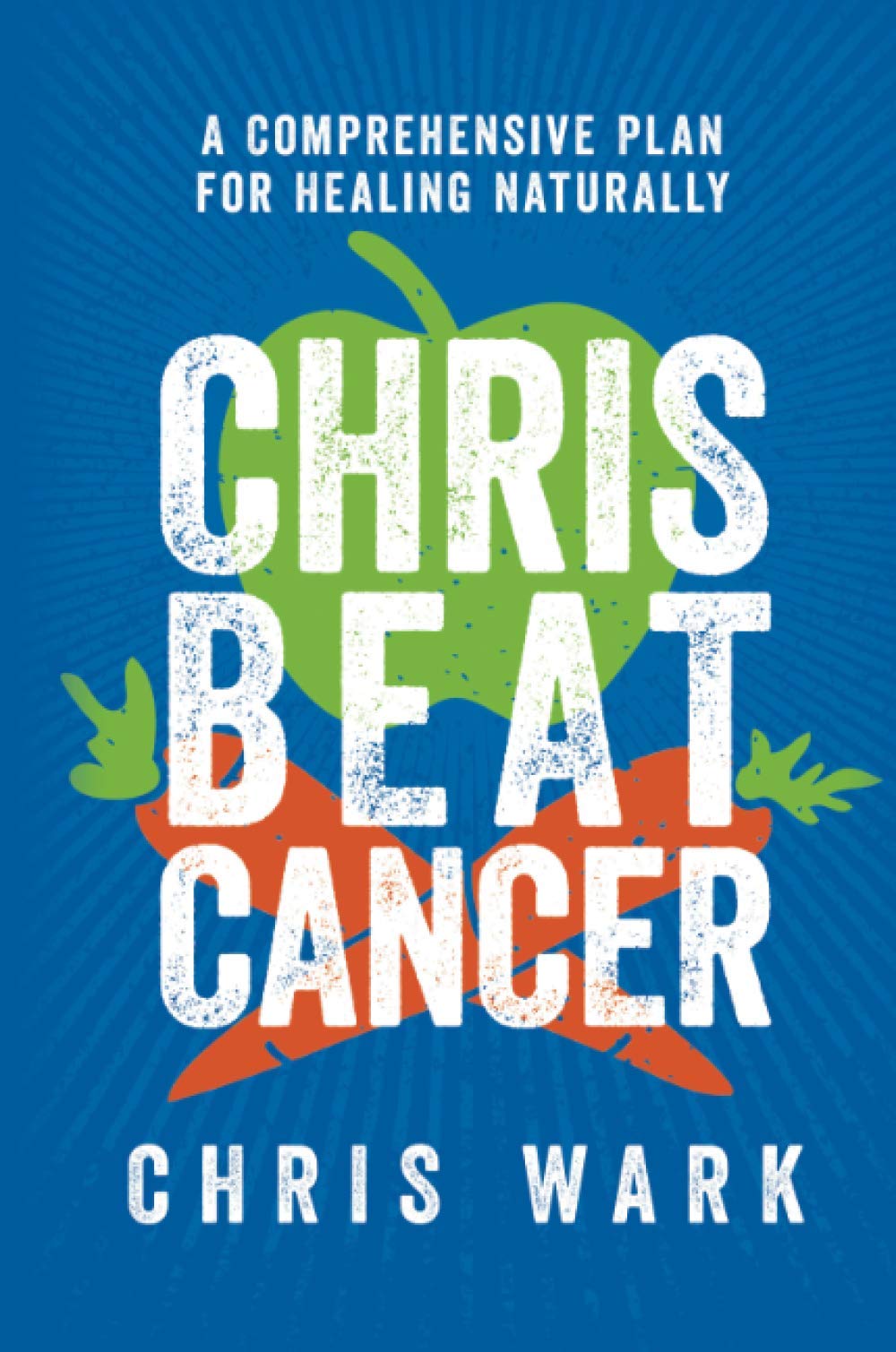 Chris Beat Cancer: A Comprehensive Plan for Healing Naturally Medicine