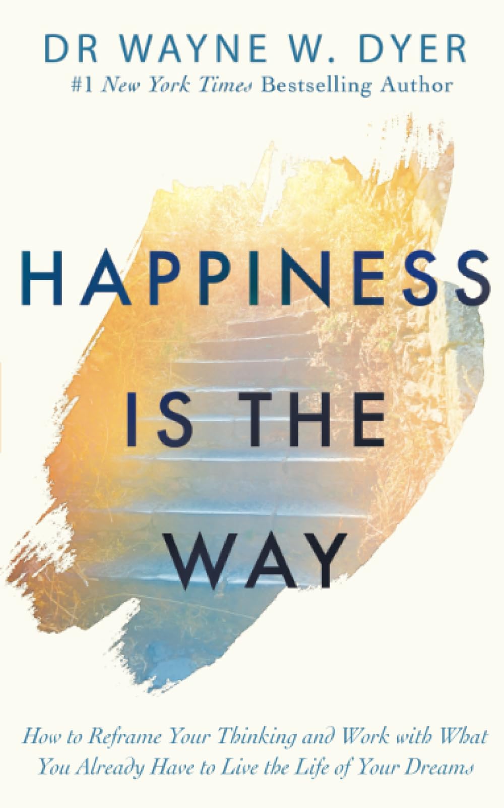 Happiness Is the Way: How to Reframe Your Thinking and Work with What You Already Have to Live the Life of Your Dreams book