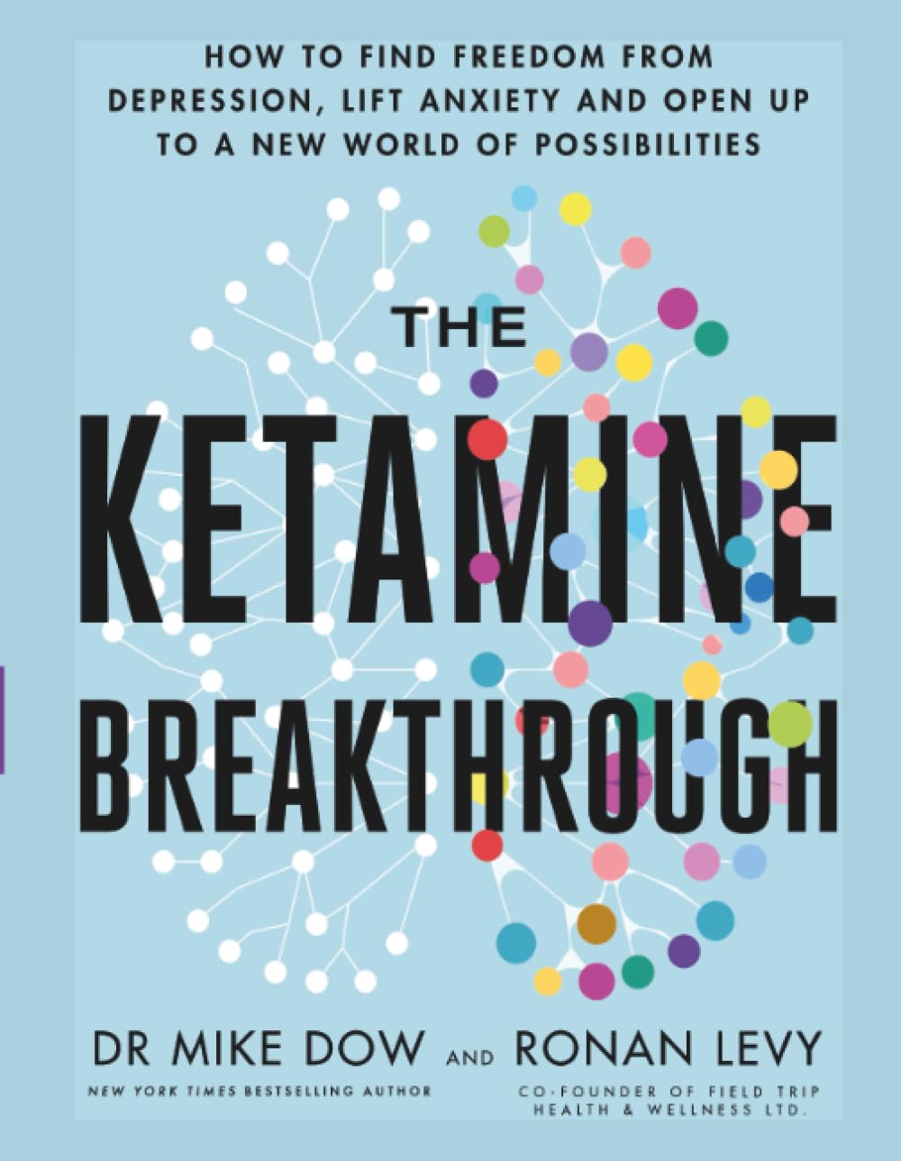 The Ketamine Breakthrough: How to Find Freedom from Depression, Lift Anxiety and Open Up to a New World of Possibilities Medicine