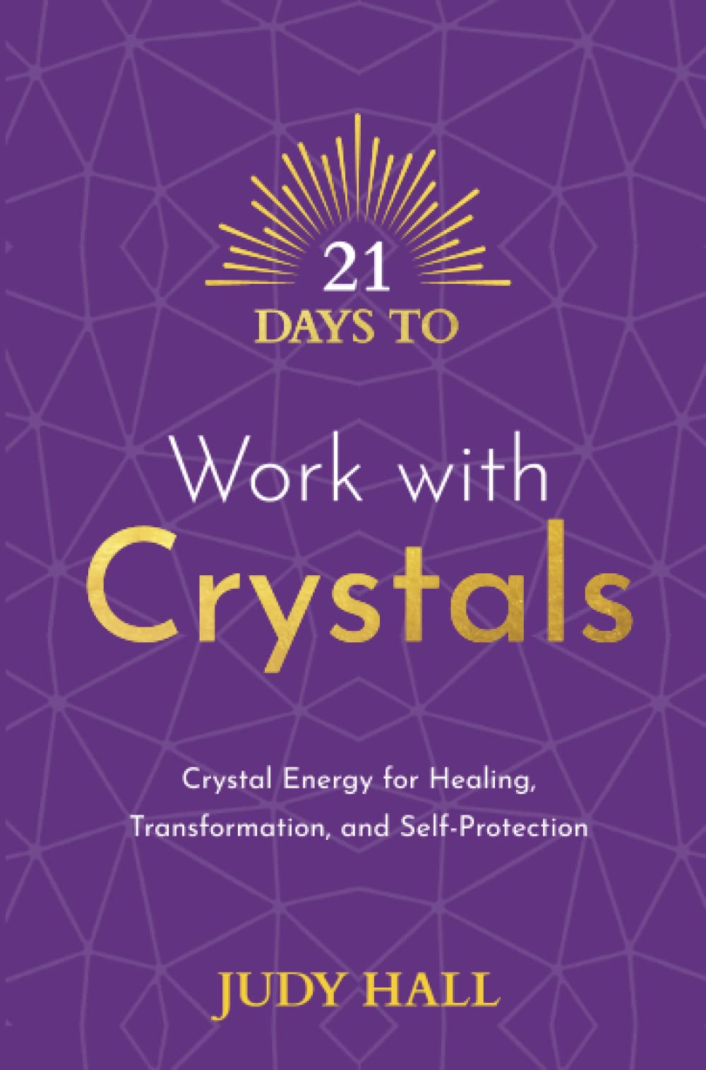 21 Days to Work with Crystals: Crystal Energy for Healing, Transformation, and Self-Protection book