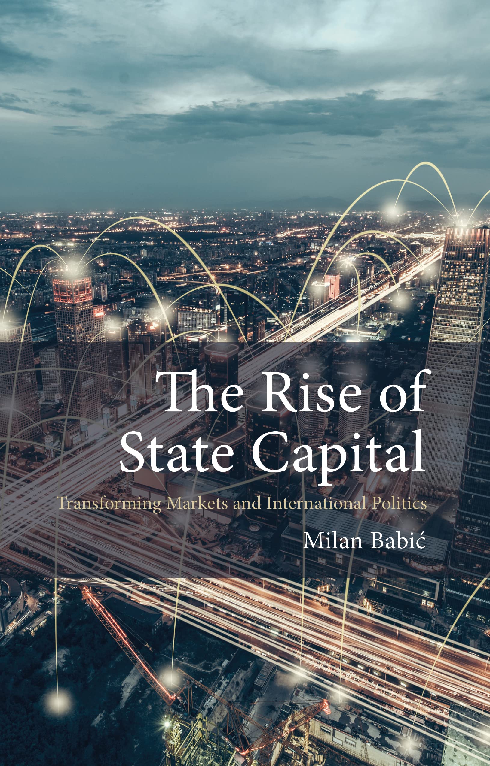 The Rise of State Capital: Transforming Markets and International Politics (Comparative Political Economy) Business & Technology
