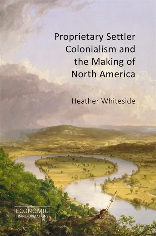 Proprietary Settler Colonialism and the Making of North America (Economic Transformations) Social Sciences