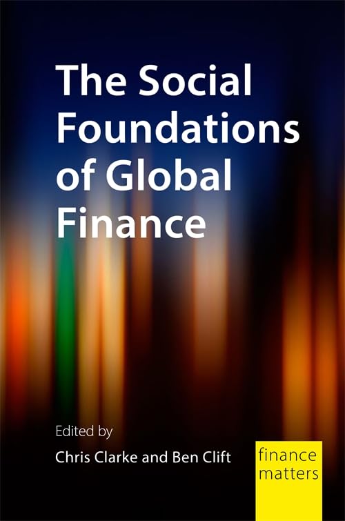 The Social Foundations of Global Finance (Finance Matters) Business, Finance & Career