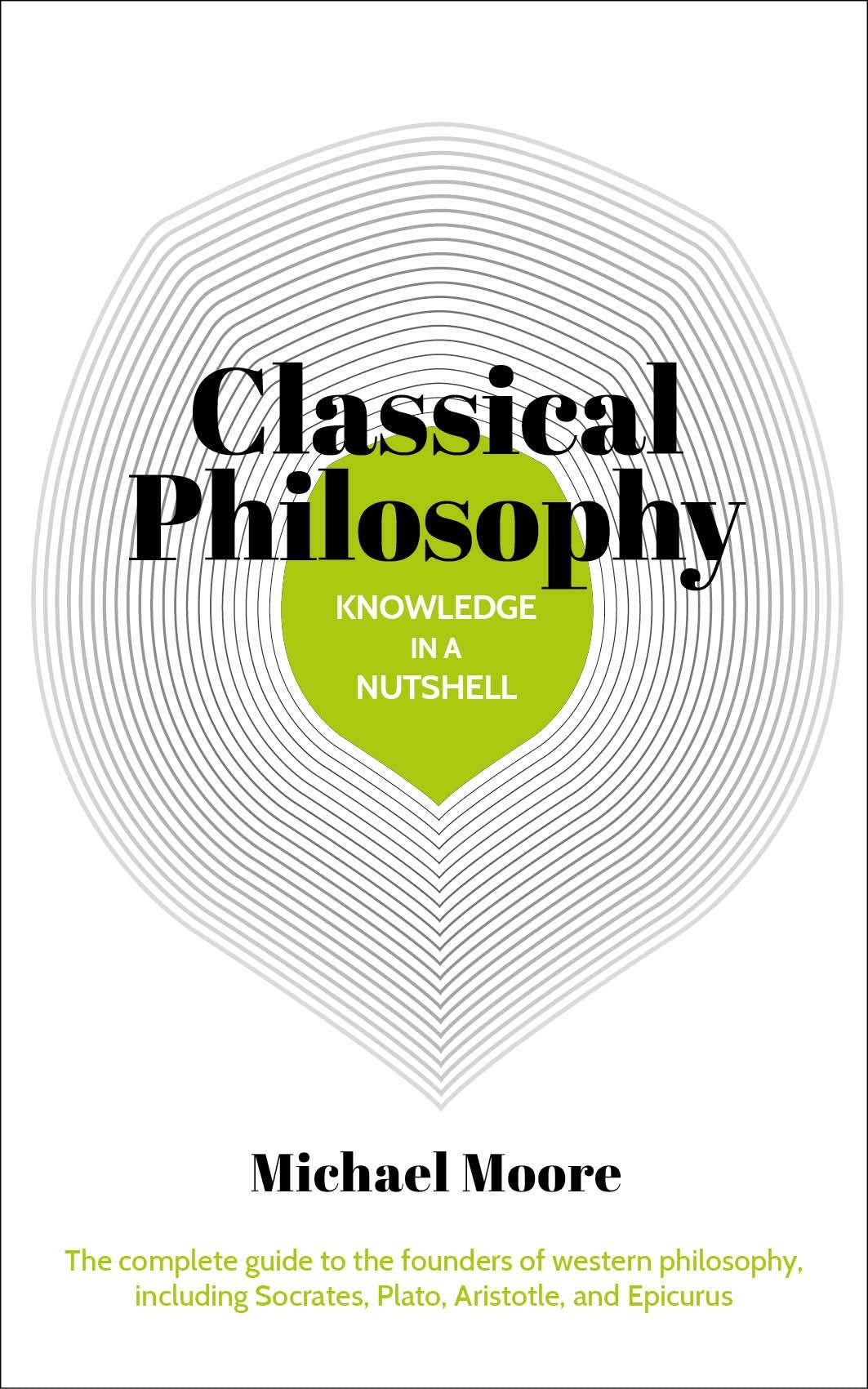 Knowledge in a Nutshell: Classical Philosophy: The complete guide to the founders of western philosophy, including Socrates, Plato, Aristotle, and Epicurus Philosophy