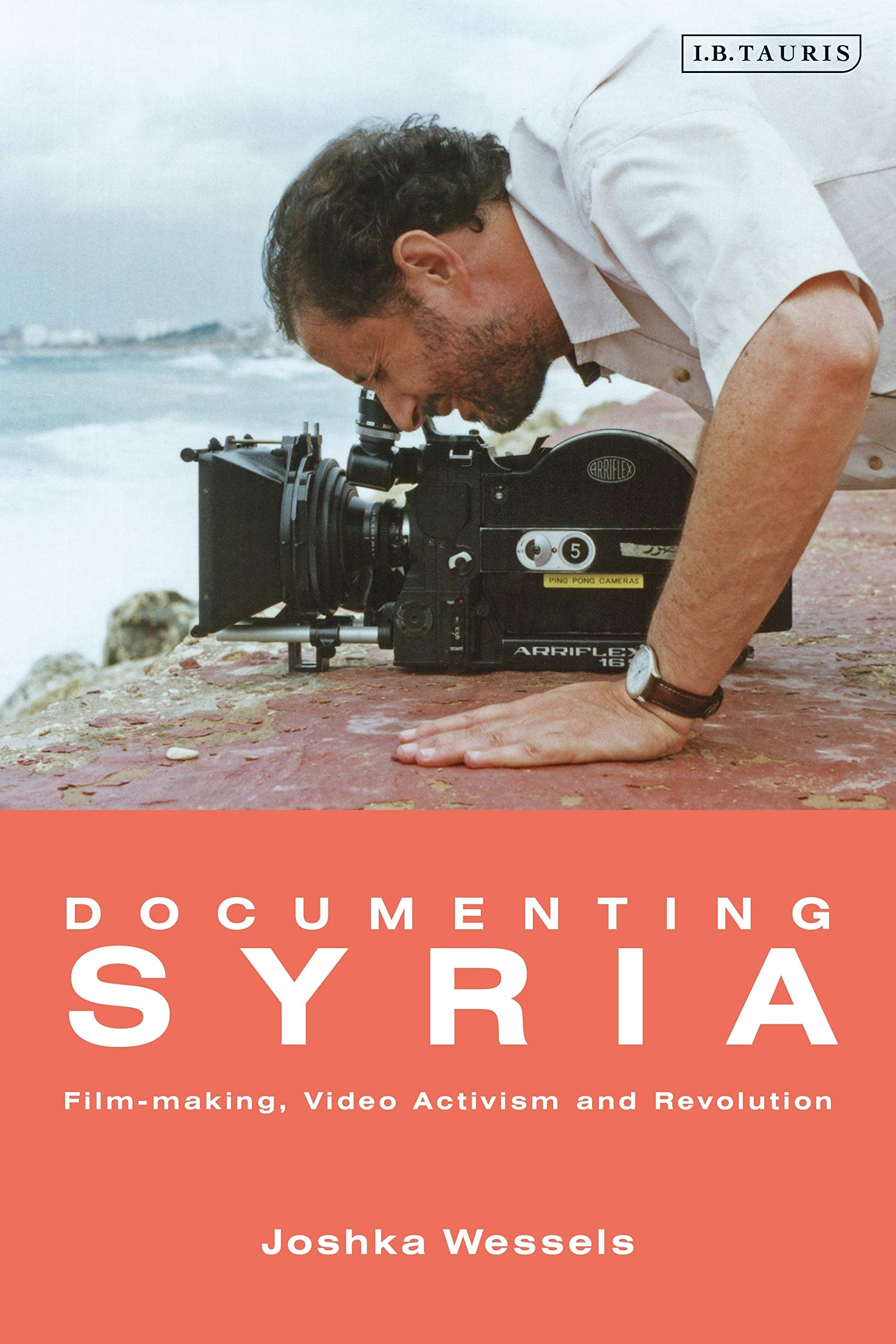 Documenting Syria: Film-making, Video Activism and Revolution (Library of Modern Middle East Studies) Social Sciences