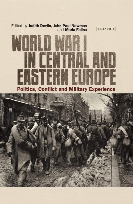 World War I in Central and Eastern Europe: Politics, Conflict and Military Experience (International Library of Twentieth Century History, 126, Band 126) Social Sciences