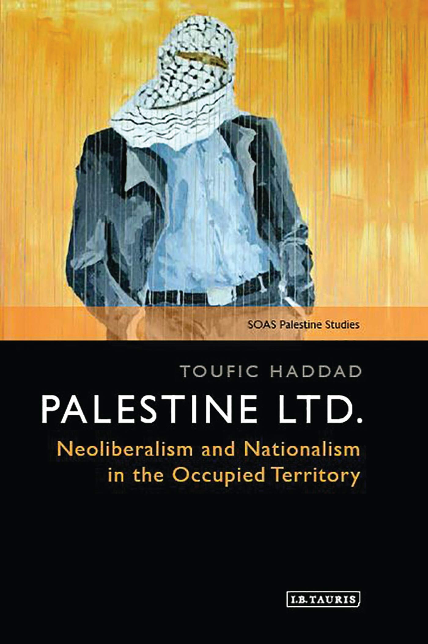 Palestine Ltd.: Neoliberalism and Nationalism in the Occupied Territory (SOAS Palestine Studies) Law