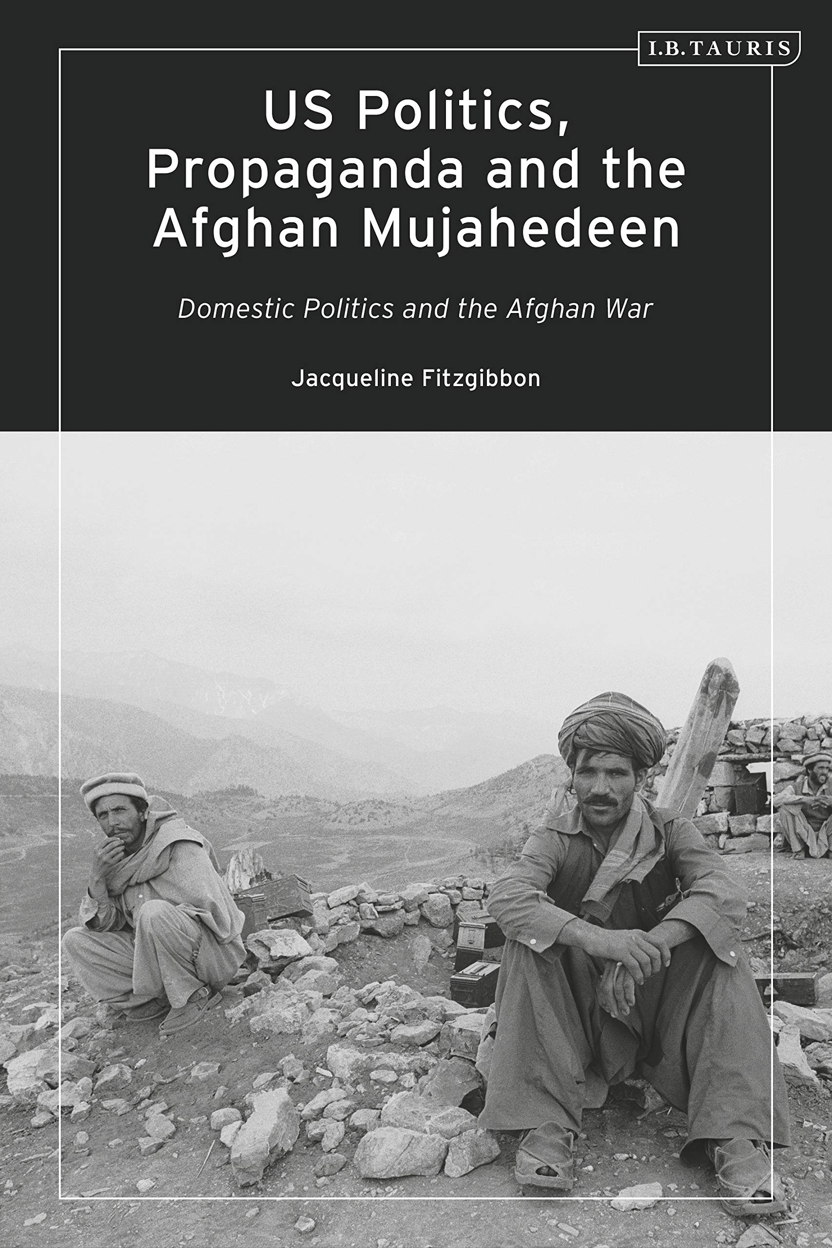Us Politics, Propaganda and the Afghan Mujahedeen: Domestic Politics and the Afghan War Social Sciences