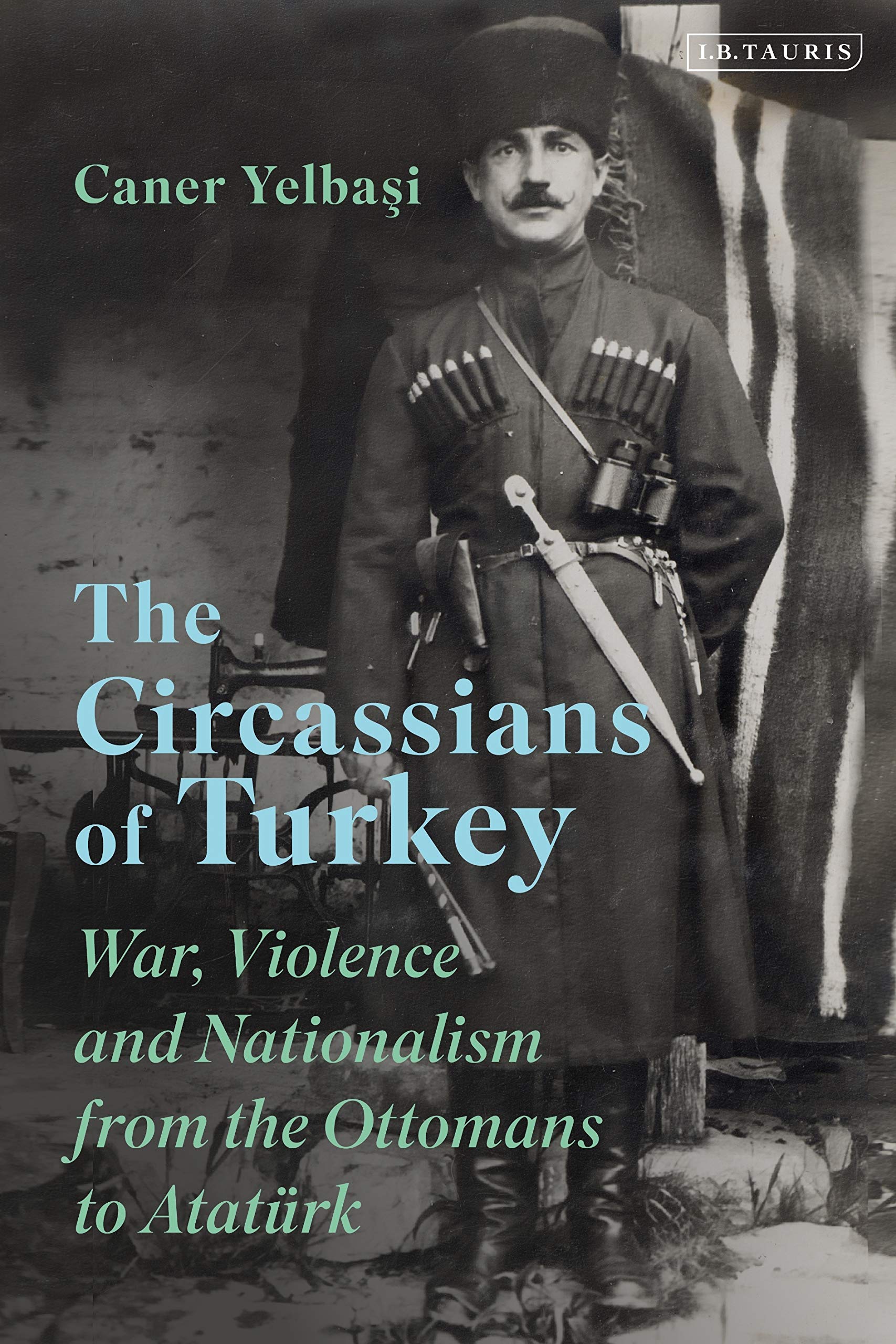 The Circassians of Turkey: War, Violence and Nationalism from the Ottomans to Atatürk (Library of Modern Turkey, Band 44) Religion & Esotericism