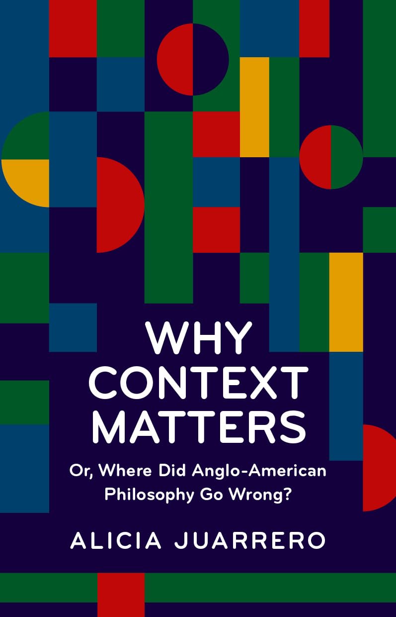 Why Context Matters: Or, Where Did Anglo-American Philosophy Go Wrong? Philosophy