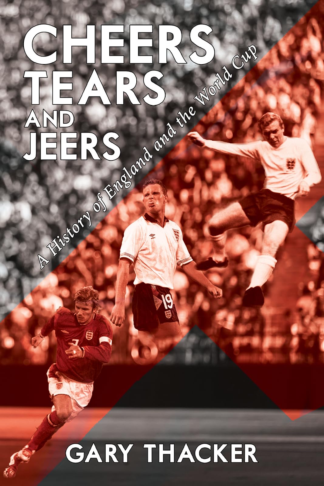 Cheers, Tears and Jeers: A History of England and the World Cup Politics & History
