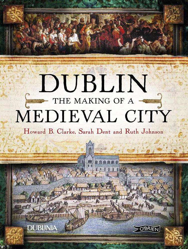 Dublin: The Making of a Medieval City Politics & History