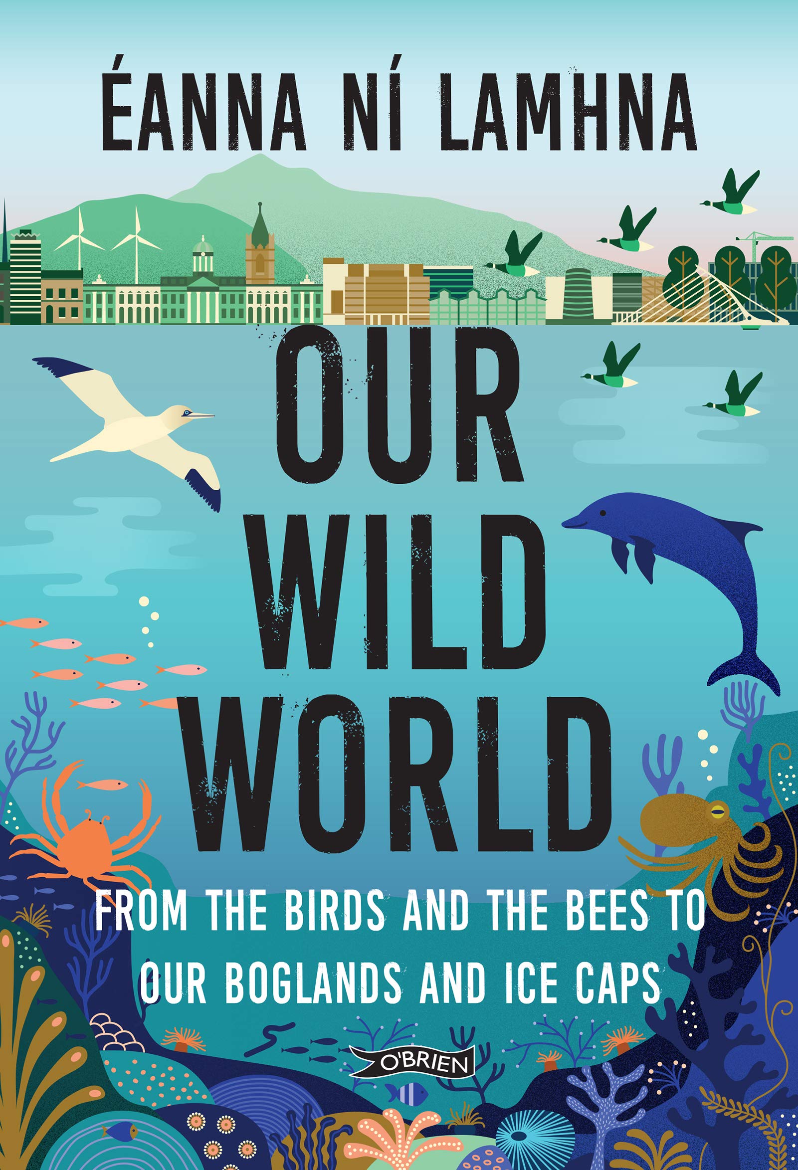 Our Wild World: From the Birds and Bees to Our Boglands and the Ice Caps book