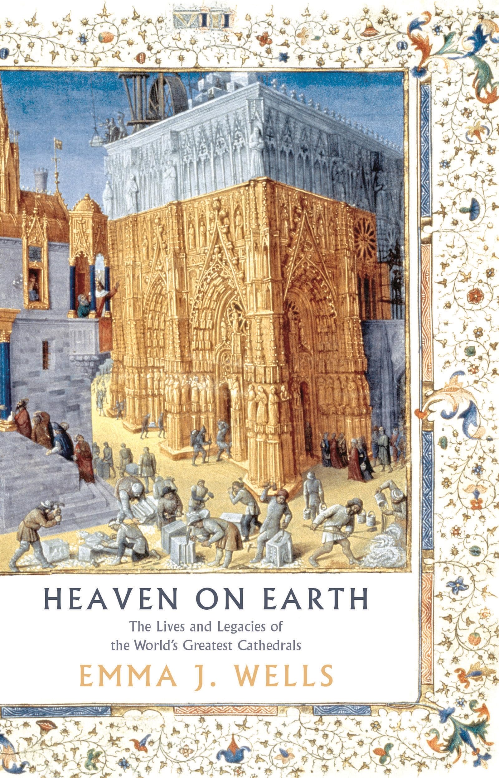 Heaven on Earth The Lives and Legacies of the World's Greatest Cathedrals Philosophy