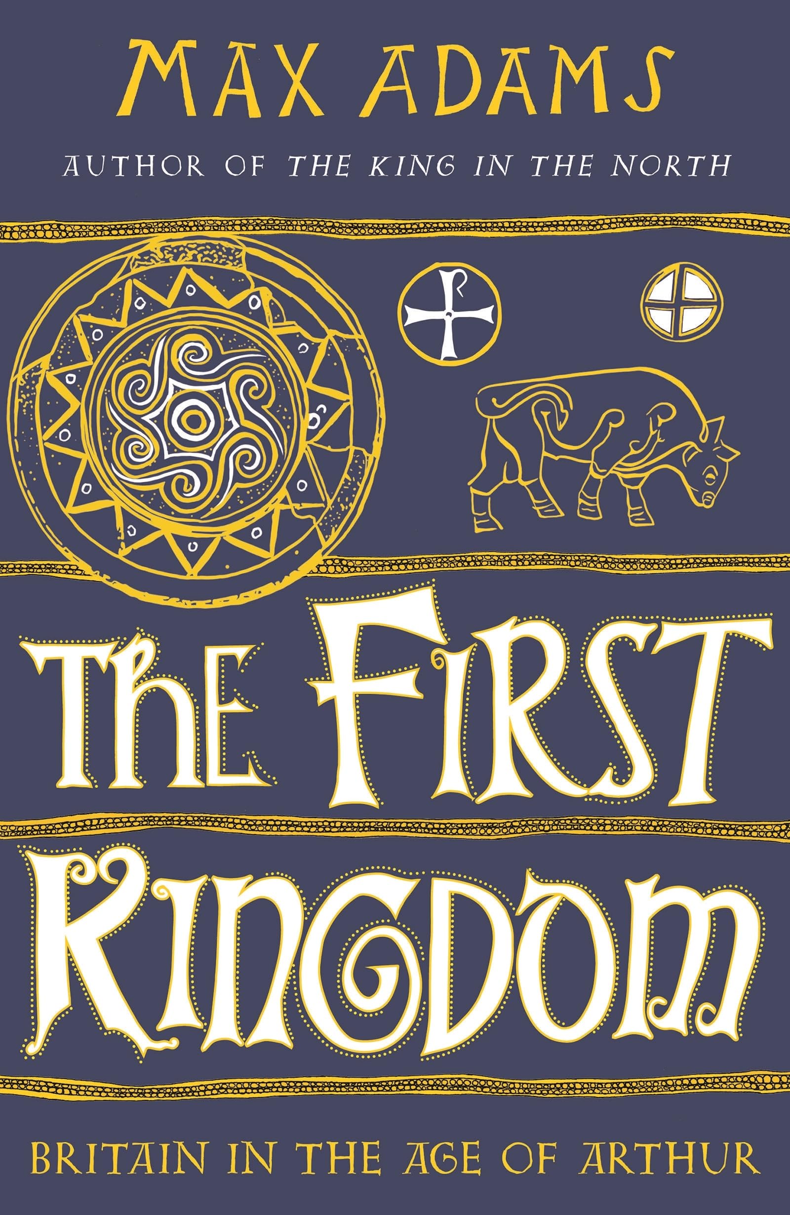 The First Kingdom: Britain in the age of Arthur (The Founders of Britain Quartet) Politics & History