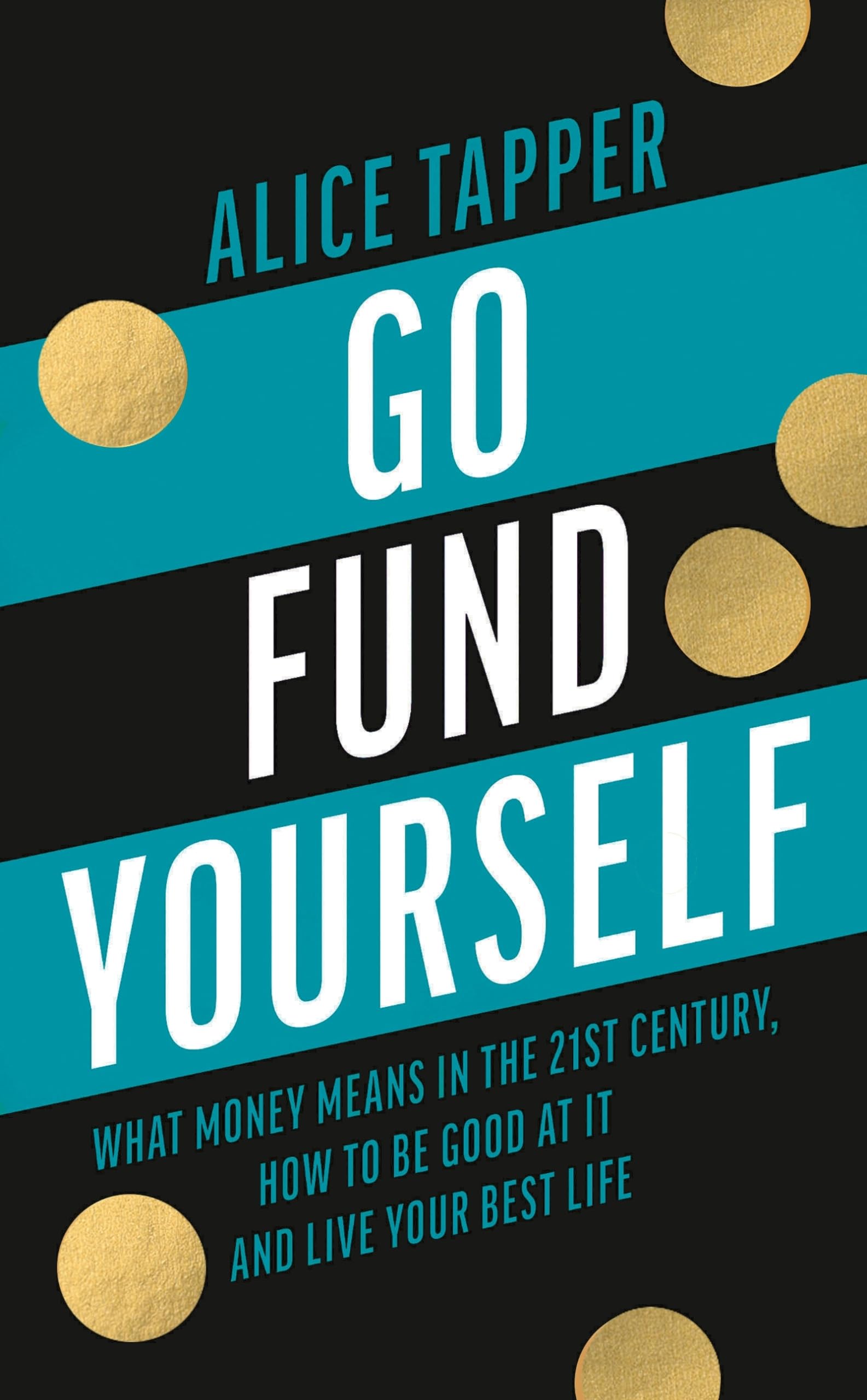 Go Fund Yourself: What Money Means in the 21st Century, How to be Good at it and Live Your Best Life Business, Finance & Career
