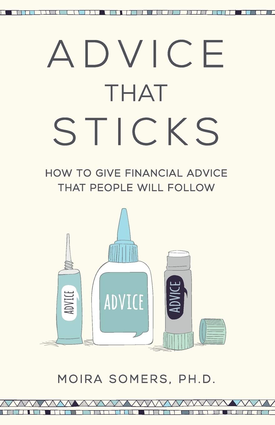 Advice That Sticks: How to give financial advice that people will follow book