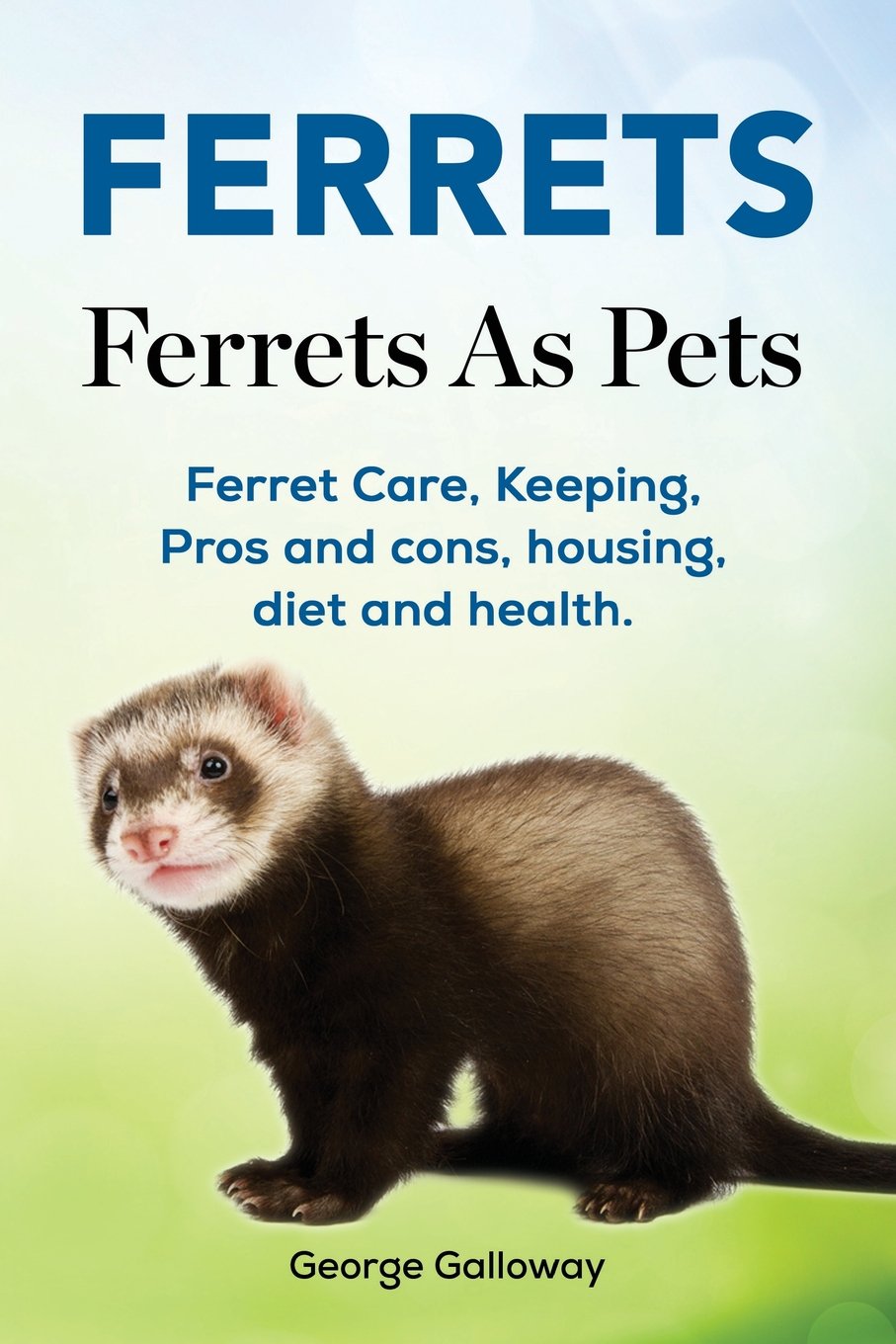 Ferrets. Ferrets As Pets. Ferret Care, Keeping, Pros and cons, housing, diet and health. Pets