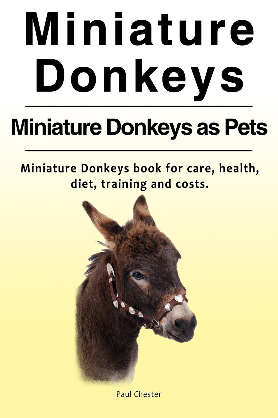 Miniature Donkeys. Miniature Donkeys as Pets. Miniature Donkeys book for care, health, diet, training and costs. Pets