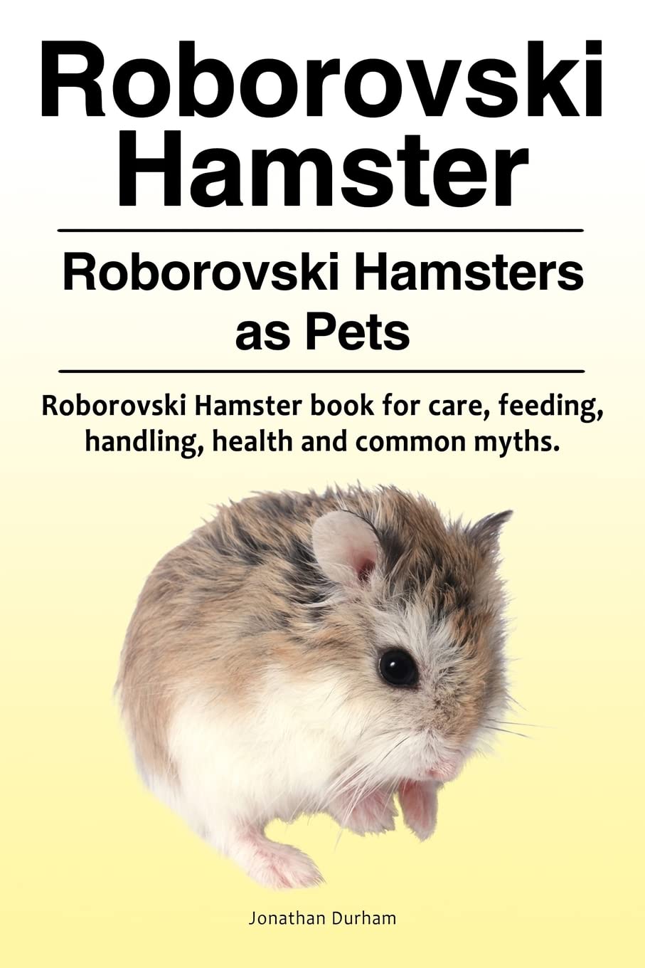 Roborovski Hamster. Roborovski Hamsters as Pets. Roborovski Hamster book for care, feeding, handling, health and common myths. Pets