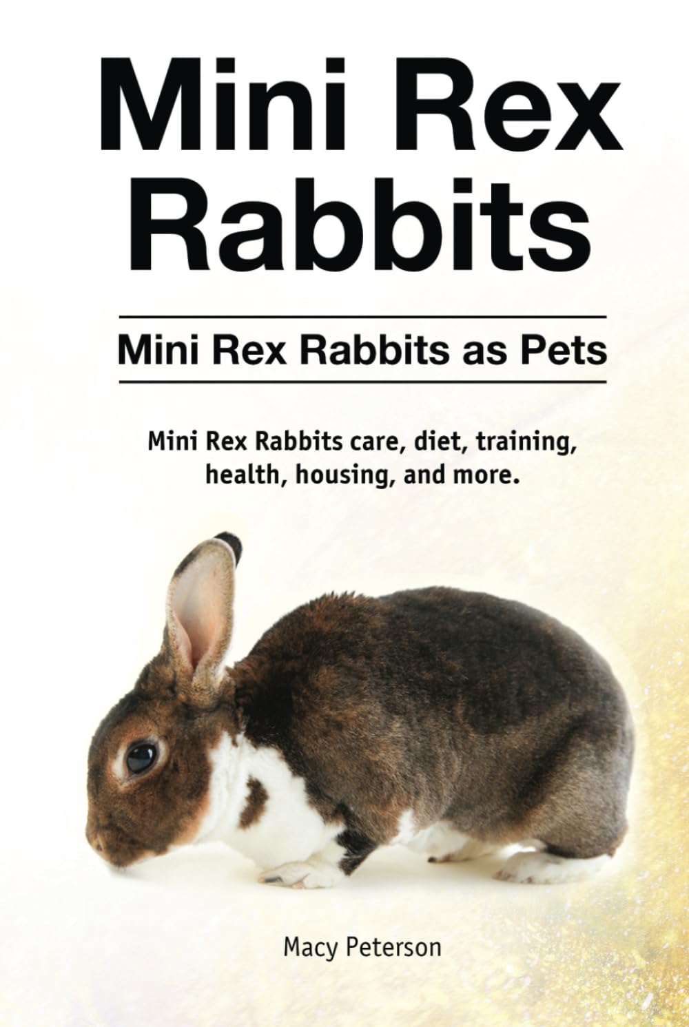 Mini Rex Rabbits. Hardcover. Mini Rex Rabbits as Pets. Mini Rex Rabbits care, diet, training, health, housing, and more.: Hardcover version Pets